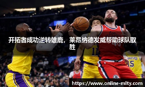 开拓者成功逆转雄鹿，莱昂纳德发威帮助球队取胜