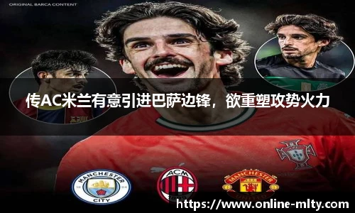 传AC米兰有意引进巴萨边锋，欲重塑攻势火力