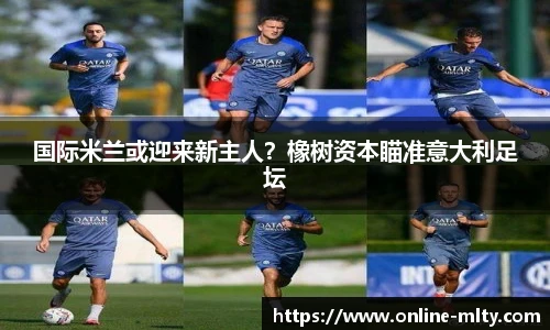 国际米兰或迎来新主人？橡树资本瞄准意大利足坛
